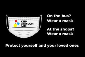 Graphic of white face mask on black background with keep Croydon safe logo on it, and the words 'on the bus? wear a mask, at the shops? wear a mask' written next to it